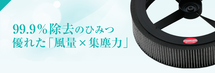 99%除去のひみつ優れた「風量×集塵力」